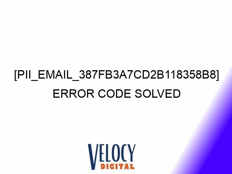 pii email 387fb3a7cd2b118358b8 error code solved 27398 1 - [pii_email_387fb3a7cd2b118358b8] Error Code Solved