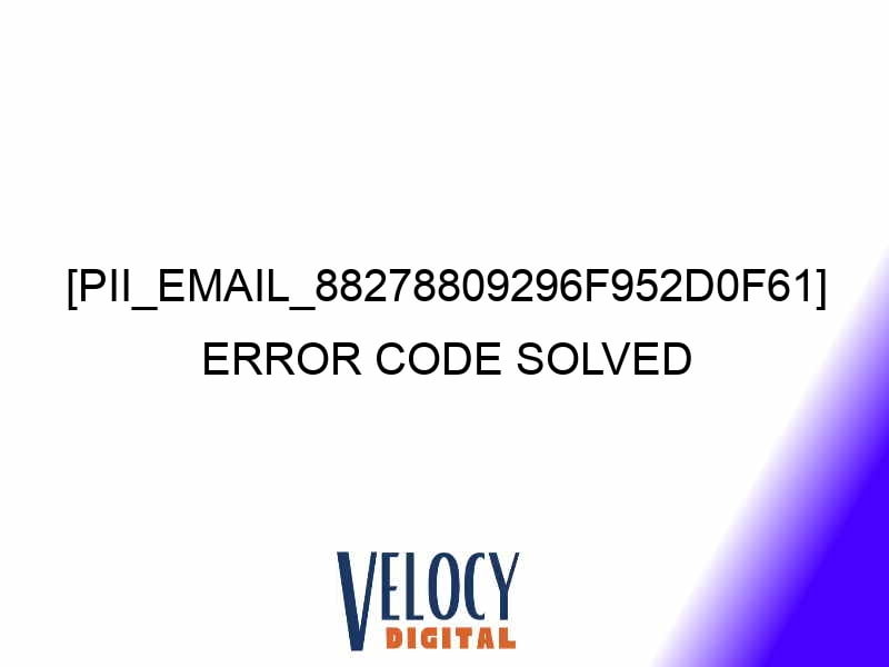 pii email 88278809296f952d0f61 error code solved 28077 1 - [pii_email_88278809296f952d0f61] Error Code Solved