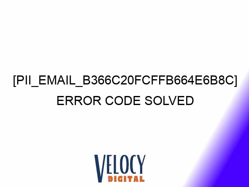 pii email b366c20fcffb664e6b8c error code solved 28454 1 - [pii_email_b366c20fcffb664e6b8c] Error Code Solved
