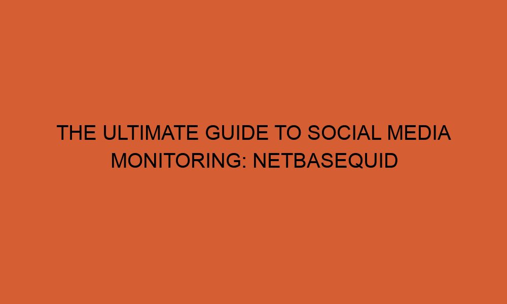 the ultimate guide to social media monitoring netbasequid review 36262 1 - The Ultimate Guide To Social Media Monitoring: NetbaseQuid Review